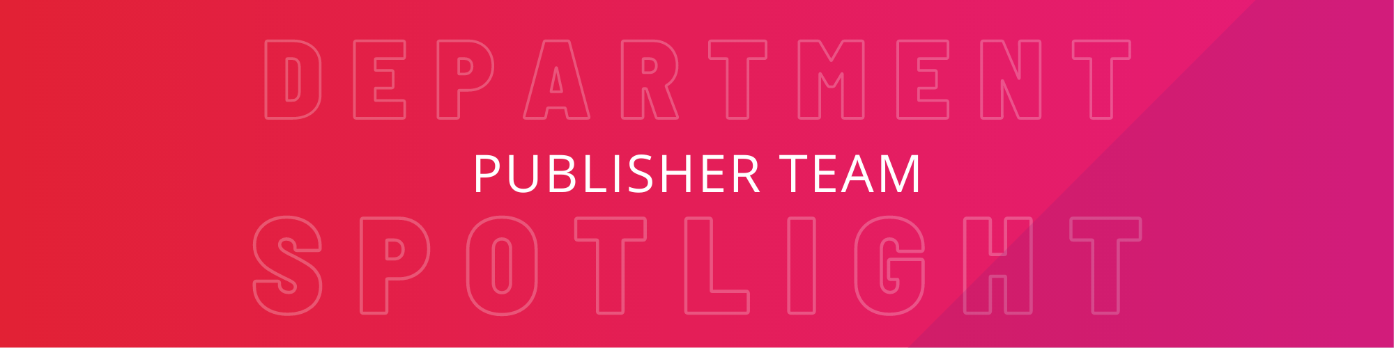 Department Spotlight: Publisher Team