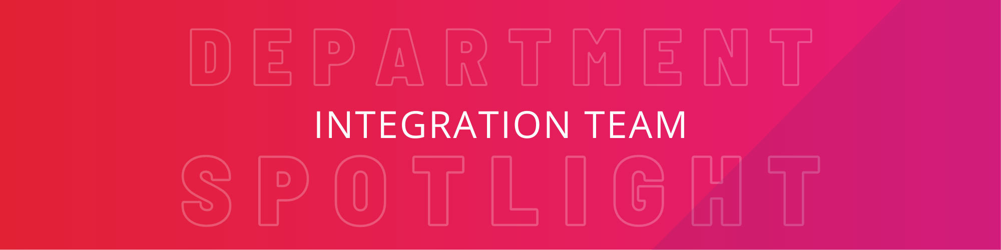 Department Spotlight: Integration Team