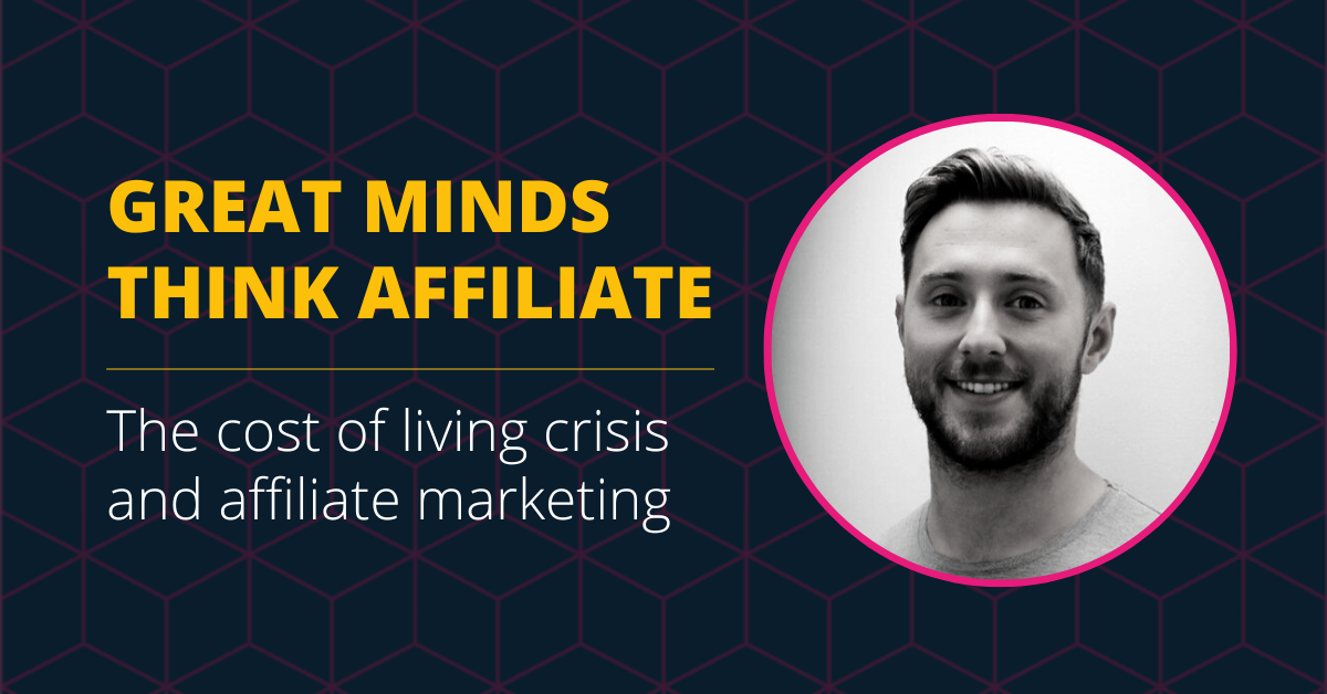 Great Minds Think Affiliate: The Cost of living Crisis and affiliate marketing