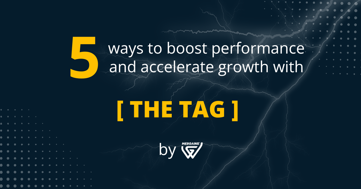 Five ways to boost performance and accelerate growth with ‘The Tag’ by Webgains
